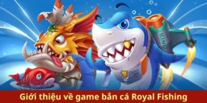 Bí Quyết Chinh Phục Bắn Cá Royal Fishing Tại 98Win Thắng Lớn Nhanh Chóng